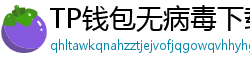 TP钱包无病毒下载 - 官方认证｜TP钱包安全检测报告与下载建议